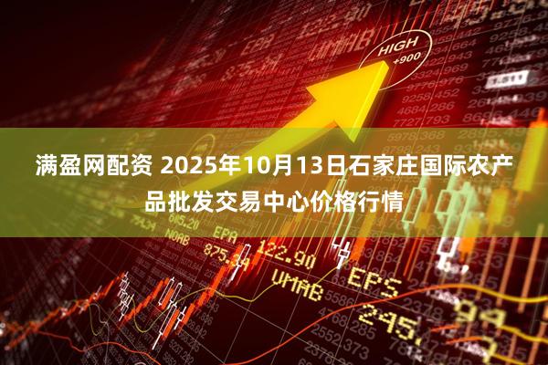 满盈网配资 2025年10月13日石家庄国际农产品批发交易中心价格行情